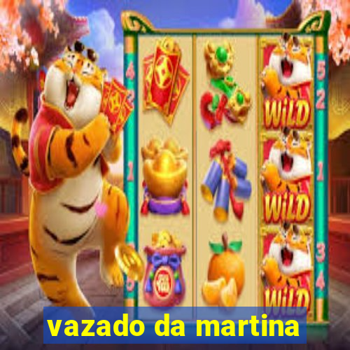 vazado da martina